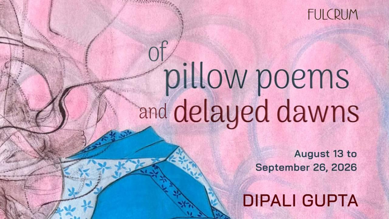 Fulcrum Explores Feminist Perspectives on Desire in Dipali Gupta's Solo Exhibition - of Pillow Poems and Delayed Dawns